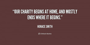 Our charity begins at home, And mostly ends where it begins.”