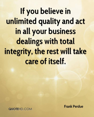 If you believe in unlimited quality and act in all your business ...