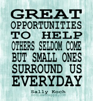 Helping Others Quotes And Sayings Great opportunities to help