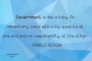 Quote: Government is like a baby. An alimentary...