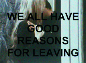 We all have good reasons for leaving.