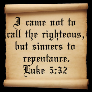 came not to call the righteous, but sinners to repentance.