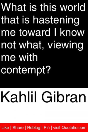 ... toward I know not what, viewing me with contempt? #quotations #quotes