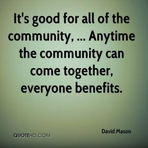 It's good for all of the community, ... Anytime the community can come ...