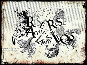 Rise and rise again, until lambs become lions.