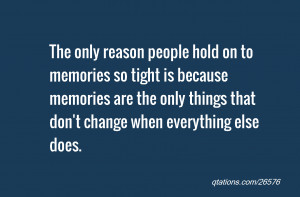 only reason people hold on to memories so tight is because memories ...