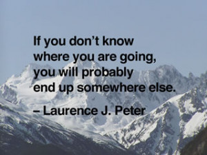 If you don't know where you are going, you will probably end up ...