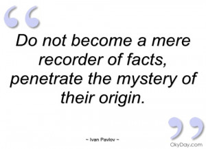 do not become a mere recorder of facts ivan pavlov
