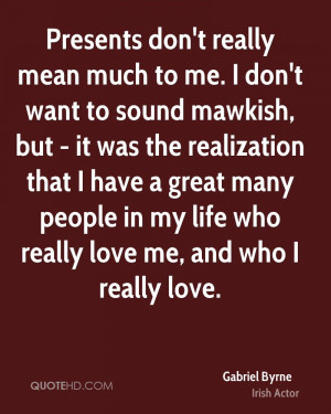 ... many people in my life who really love me, and who I really love