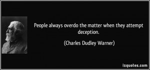 People always overdo the matter when they attempt deception. - Charles ...
