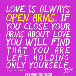 ... arms about love you will find that you are left holding only yourself