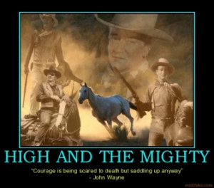 ... is being scared to death but saddling up anyway” - John Wayne