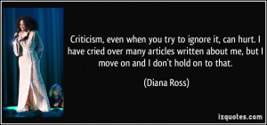 Criticism, even when you try to ignore it, can hurt. I have cried over ...