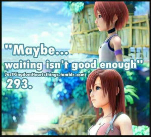 Kingdom Hearts quote - Maybe... waiting isn't good enough...