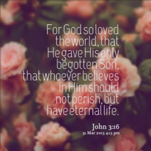 For God so loved the world, that He gave His only begotten Son, that ...