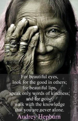 For beautiful eyes, look for the good in others; for beautiful lips ...