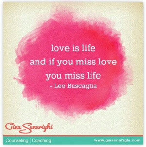 ... you miss love you miss life #leo Buscaglia www.amplifyhappinessnow.com