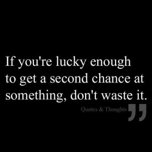 Nothing better than a second chance.