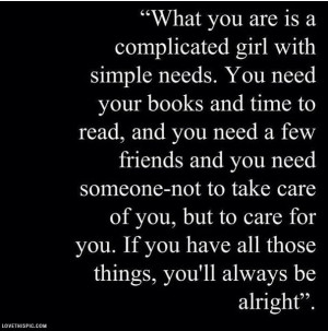 complicated girl with simple needs. You'll always be alright.