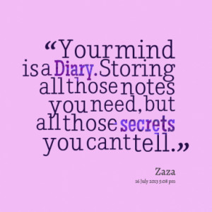 Your mind is a Diary. Storing all those notes you need, but all those ...