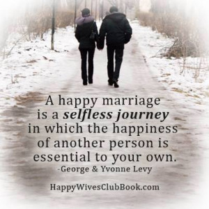 TEXT: “A happy marriage is a selfless journey in which the happiness ...