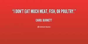 quote-Carol-Burnett-i-dont-eat-much-meat-fish-or-120305_2.png