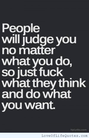 People will judge you no matter what you do - http://www ...
