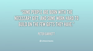 Some people are born with the necessary gift, and some work hard to ...