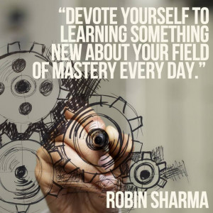... to learning something new about your field of mastery every day