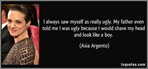 ... ugly because I would shave my head and look like a boy. - Asia Argento