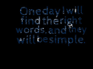 Quotes Picture: one day i will find the right words, and they will be ...