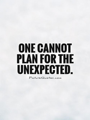 One cannot plan for the unexpected Picture Quote 1