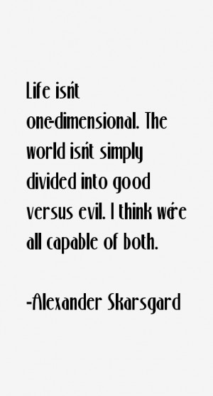 Life isn't one-dimensional. The world isn't simply divided into good ...