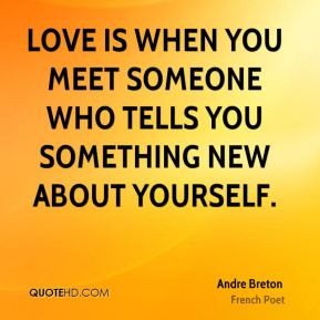 Andre Breton - Love is when you meet someone who tells you something ...