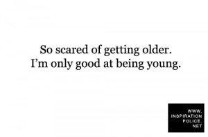 So scared of getting older. I’m only good at being young. - John ...