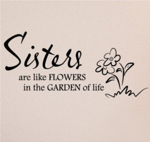 Sisters are Like Flowers in the Garden of Life...Wall Quote