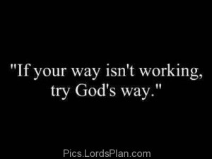 If your way is not working, Then try Gods way , Inspirational picture ...