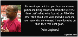 that you focus on winning games and being consistent down the stretch ...