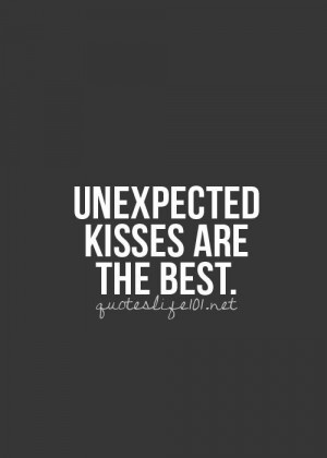 can happen at any time which is inconvenient kisses should only happen ...