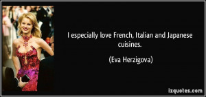 ... especially love French, Italian and Japanese cuisines. - Eva Herzigova