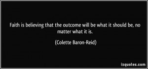 Faith is believing that the outcome will be what it should be, no ...