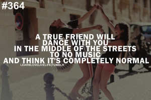 true friend will dance with you in the middle of the streets to no ...