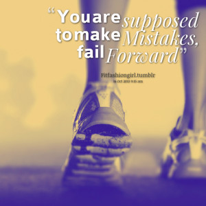 Quotes Picture: you are supposed to make mistakes, fail forward