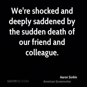 Aaron Sorkin - We're shocked and deeply saddened by the sudden death ...