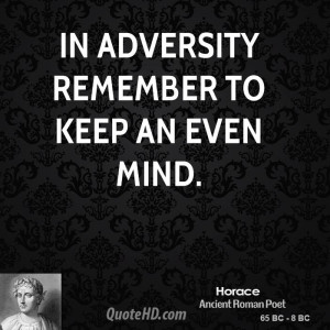 In adversity remember to keep an even mind.