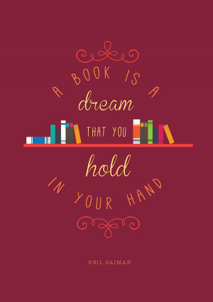 book is a dream that you hold in your hand.” – Neil Gaiman.