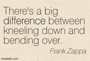 Famous+Quotes+Frank+Zappa | ... big difference between kneeling down ...