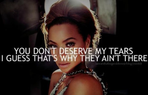 Beyonce quotes sayings you do not deserve my tears