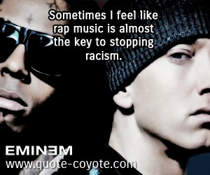 Racism quotes - Sometimes I feel like rap music is almost the key to ...