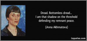 Dread. Bottomless dread... I am that shadow on the threshold defending ...